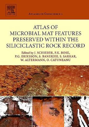 Atlas of Microbial Mat Features Preserved within the Siliciclastic Rock Record, Volume 2 : Volume 2 - Octavian Catuneanu