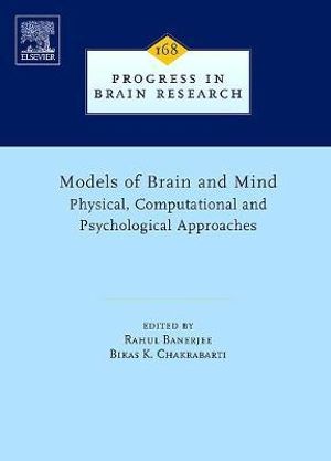 Models of Brain and Mind, 168 : Physical, Computational and Psychological Approaches - Rahul Banerjee