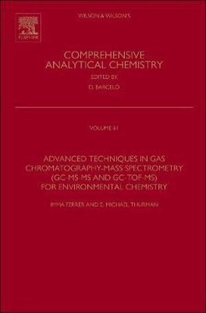 Advanced Techniques in Gas Chromatography-Mass Spectrometry (Gc-Ms-MS and Gc-Tof-Ms) for Environmental Chemistry : Volume 61 - Imma Ferrer