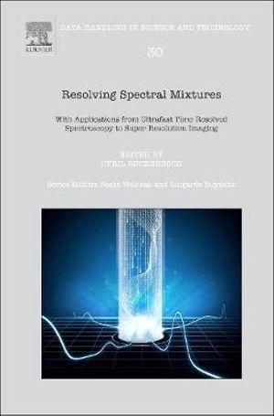 Resolving Spectral Mixtures : With Applications from Ultrafast Time-Resolved Spectroscopy to Super-Resolution Imaging - Cyril Ruckebusch