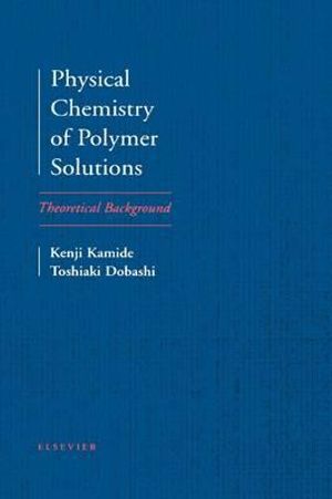 Physical Chemistry of Polymer Solutions : Theoretical Background - K. Kamide