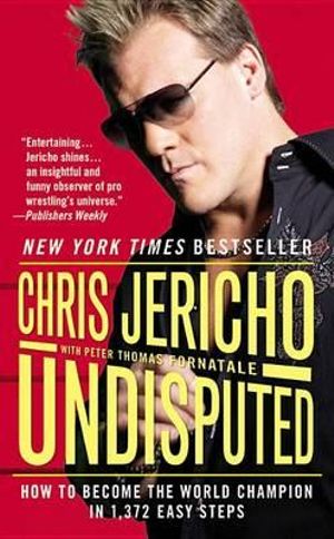 Undisputed : How to Become the World Champion in 1,372 Easy Steps - Chris Jericho