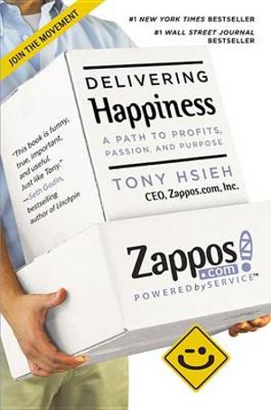 Delivering Happiness : A Path to Profits, Passion and Purpose - Tony Hsieh