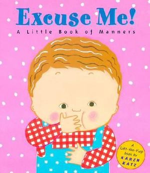 Excuse Me! : A Little Book of Manners : Lift-The-Flap Book - Karen Katz