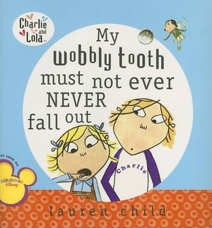 My Wobbly Tooth Must Not Ever Never Fall Out : Charlie and Lola - Lauren Child