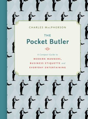 The Pocket Butler : A Compact Guide to Modern Manners, Business Etiquette and Everyday Entertaining - Charles MacPherson