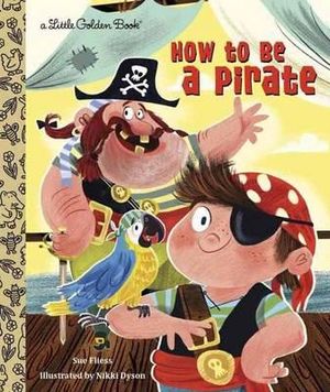 How to be a Pirate : Little Golden Book - Sue Fliess