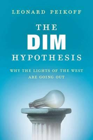 The DIM Hypothesis : Why the Lights of the West Are Going Out - Leonard Peikoff