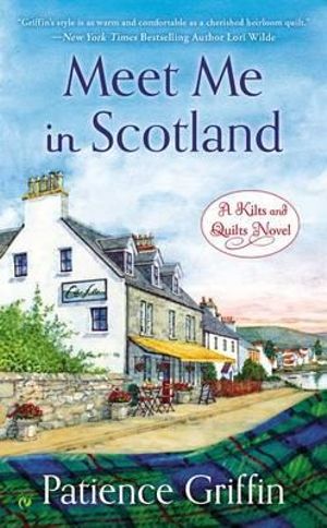 Meet Me in Scotland : A Kilts and Quilts Novel: Book 2 - Patience Griffin