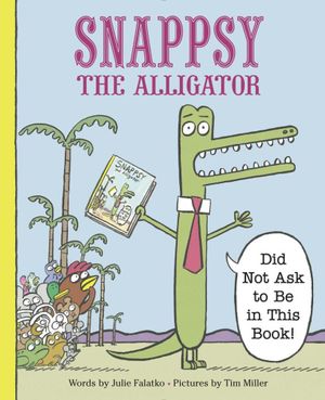 Snappsy the Alligator : (Did Not Ask to Be in This Book) - Julie Falatake