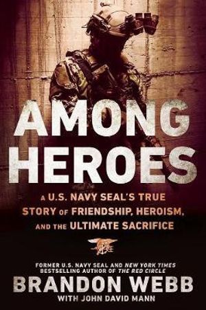 Among Heroes : A U.S. Navy SEAL's True Story of Friendship, Heroism, and the Ultimate Sacrifice - John David Mann