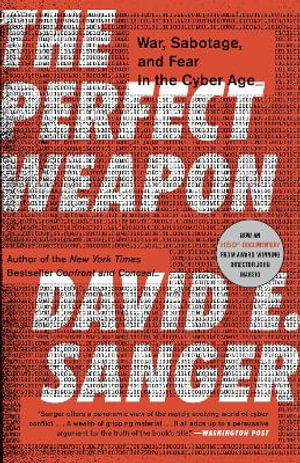 The Perfect Weapon : War, Sabotage, and Fear in the Cyber Age - David E. Sanger