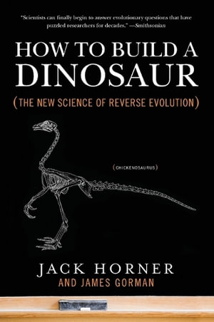 How to Build a Dinosaur : The New Science of Reverse Evolution - Jack Horner