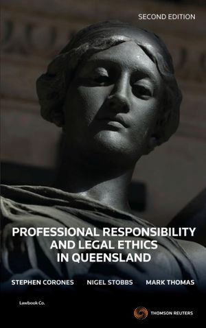 Professional Responsibility and Legal Ethics in Queensland : 2nd Edition - Stephen Corones