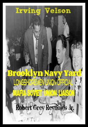 Irving Velson Brooklyn Navy Yard Longshoremen Official Mafia-Soviet Union Liaison - Robert Grey Reynolds Jr