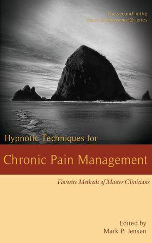 Hypnotic Techniques for Chronic Pain Management: Favorite Methods for Master Clinicians : Voices of Experience, #2 - Mark P. Jensen