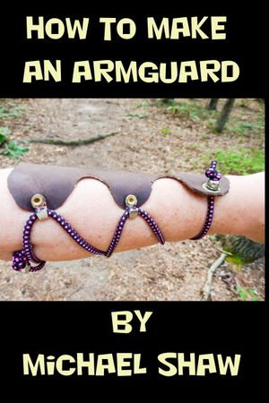 How to Make an Armguard - Michael Shaw