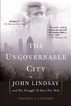 The Ungovernable City : John Lindsay and His Struggle to Save New York - Vincent Cannato