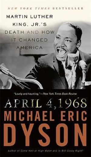 April 4, 1968 : Martin Luther King, Jr.'s Death and How it Changed America - Michael Dyson