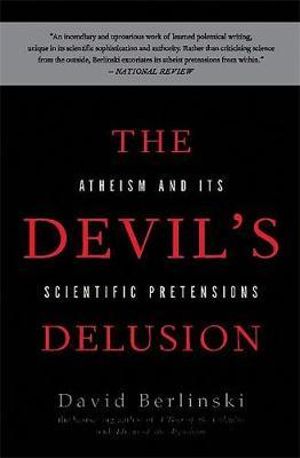 The Devil's Delusion : Atheism and Its Scientific Pretensions - David Berlinski