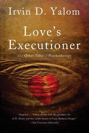 Love's Executioner : And Other Tales of Psychotherapy - Irvin D. Yalom