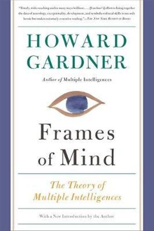 Frames of Mind : The Theory of Multiple Intelligences - Howard Gardner