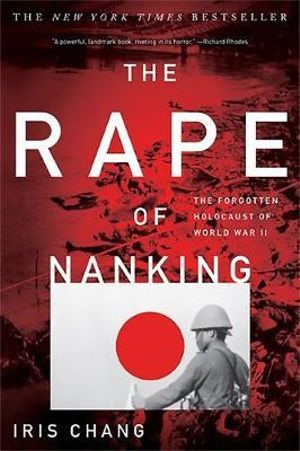 The Rape of Nanking : The Forgotten Holocaust of World War II - Iris Chang