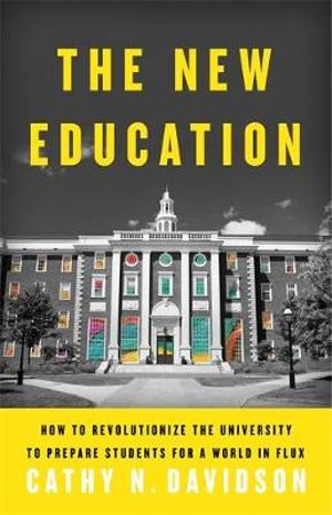 The New Education : How to Revolutionize the University to Prepare Students for a World In Flux - Cathy N. Davidson