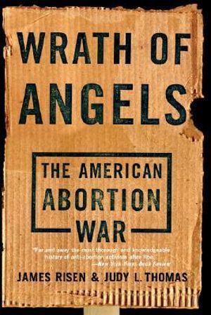 Wrath Of Angels : The American Abortion War - James Risen