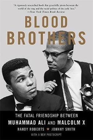 Blood Brothers : The Fatal Friendship Between Muhammad Ali and Malcolm X - Johnny Smith