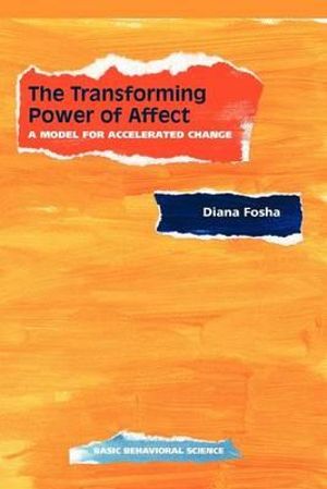 The Transforming Power Of Affect : A Model For Accelerated Change - Diana Fosha