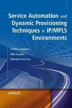 Service Automation and Dynamic Provisioning Techniques in IP / MPLS Environments : Wiley Series on Communications Networking & Distributed Systems - Christian Jacquenet