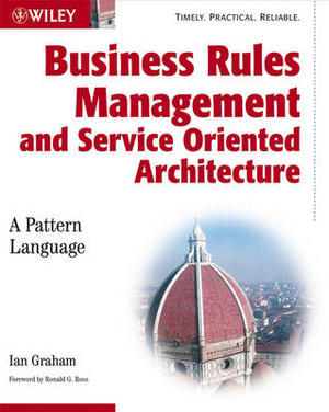 Business Rules Management and Service Oriented Architecture : A Pattern Language - Ian Graham