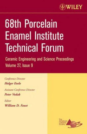 68th Porcelain Enamel Institute Technical Forum, Volume 27, Issue 9 : Ceramic Engineering and Science Proceedings - William D. Faust