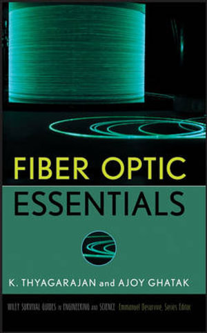 Fiber Optic Essentials : Wiley Survival Guides in Engineering and Science - K. S. Thyagarajan