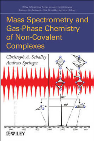 Mass Spectrometry of Non-Covalent Complexes : Supramolecular Chemistry in the Gas Phase - Christoph A. Schalley