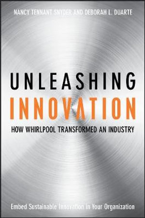 Unleashing Innovation : How Whirlpool Transformed an Industry - Nancy Tennant Snyder