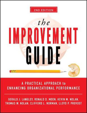 The Improvement Guide : A Practical Approach to Enhancing Organizational Performance - Gerald J. Langley