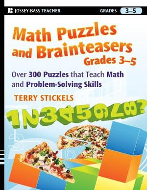 Math Puzzles and Brainteasers, Grades 3-5 : Over 300 Puzzles that Teach Math and Problem-Solving Skills - Terry Stickels