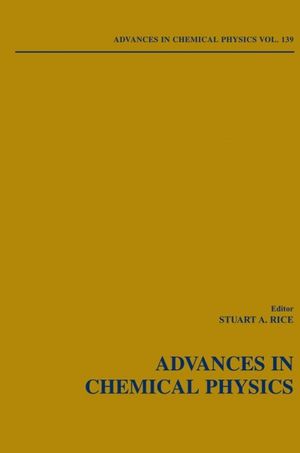 Advances in Chemical Physics, Volume 139 : Advances in Chemical Physics - Stuart A. Rice