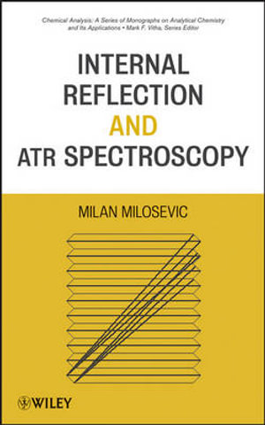 Internal Reflection and ATR Spectroscopy : Chemical Analysis: A Series of Monographs on Analytical Chemistry and Its A - Milan Milosevic