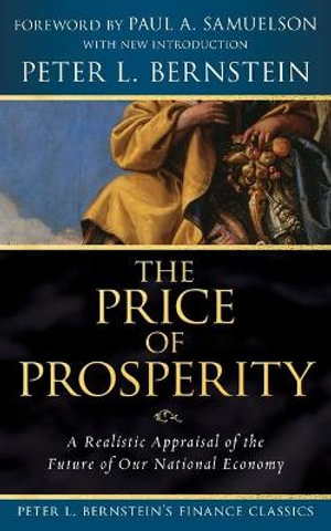 The Price of Prosperity : A Realistic Appraisal of the Future of Our National Economy (Peter L. Bernstein's Finance Classics) - Peter L. Bernstein