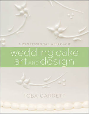 Wedding Cake Art and Design : A Professional Approach - Toba M. Garrett