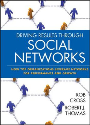 Driving Results Through Social Networks : How Top Organizations Leverage Networks for Performance and Growth - Robert L. Cross