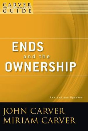 Ends and the Ownership : J-B Carver Board Governance Series - John Carver