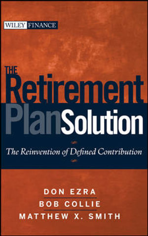 The Retirement Plan Solution : The Reinvention of Defined Contribution - Don Ezra