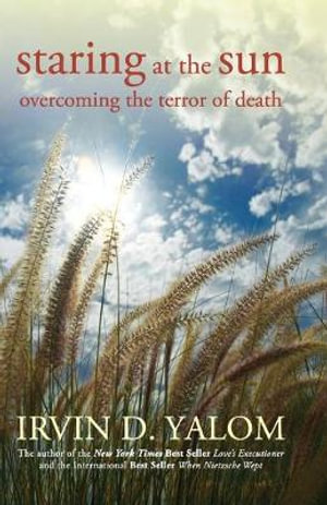 Staring at the Sun: Overcoming the Terror of Death :  Overcoming the Terror of Death - Irvin D. Yalom