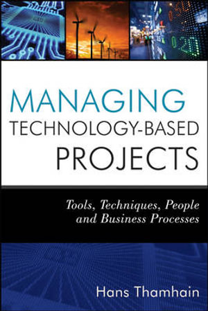 Managing Technology-Based Projects : Tools, Techniques, People and Business Processes - Hans J. Thamhain