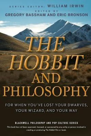 The Hobbit and Philosophy : For When You've Lost Your Dwarves, Your Wizard, and Your Way - William Irwin