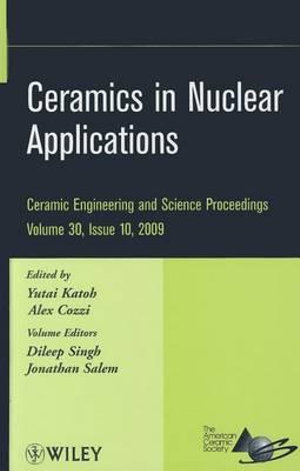 Ceramics in Nuclear Applications, Volume 30, Issue 10 : Ceramic Engineering and Science Proceedings - Yutai Katoh